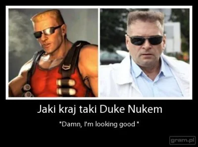 d0m26 - @vartan: Rutkowski to on jest w Polce, w Stanach to Duke Nukem xD
