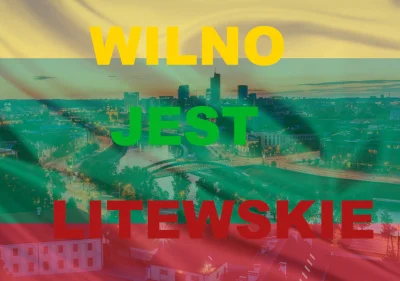 Wanzey - Skoro wszyscy wiedzą, że Lwów jest ukraiński to przypominam, że Wilno jest l...