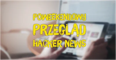 imlmpe - ◢ #unknownews ◣

 Poweekendowa porcja znalezisk z Hacker News, które skutec...