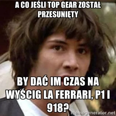 Mglisty - #topgear #motoryzacja #conspiracykeanu

Tak teraz o tym pomyślałem...