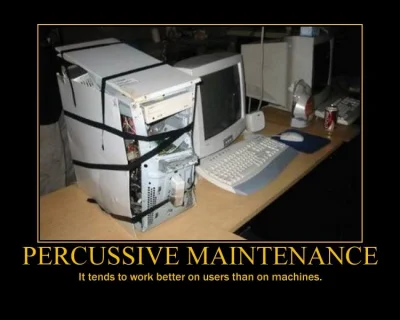 marinela-schmidt - fachowo to się nazywa "percussive maintenance"...tak samo jak z ur...
