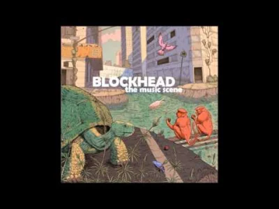 neib1 - Blockhead - The Music Scene
Było co prawda, ale chyba się nic nie stanie jak...