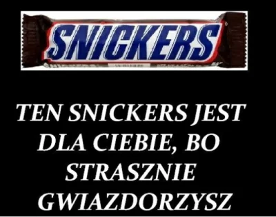 B.....7 - Tak właśnie dla Ciebie Mireczku! ( ͡º ͜ʖ͡º)
#heheszki #snickers