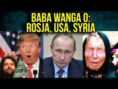 l.....m - #wideoprezentacje #rosja #usa #syria #teoriespiskowe

Baba Wanga o Ataku ...