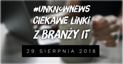 imlmpe - ◢ #unknownews ◣

 Dziś dzień spędziłem poza domem, więc wrzucam newsy znacz...