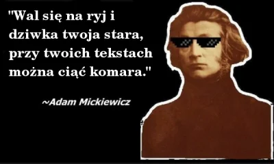 zezz - #mickiewicz #slowacki #poezja #heheszki 
#wielkiekonflikty ( ͡° ͜ʖ ͡°)