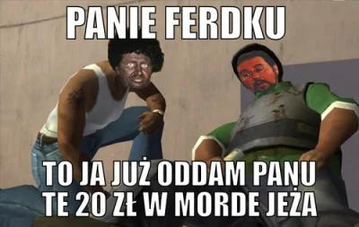 Anoniman - #kiepskiedreas 
Ferdek się nie pierdzieli jeśli chodzi o kasę.