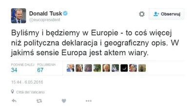 microbid - Donald Tusk, 6 maja 2016:

 W jakimś sensie Europa jest aktem wiary.

W...