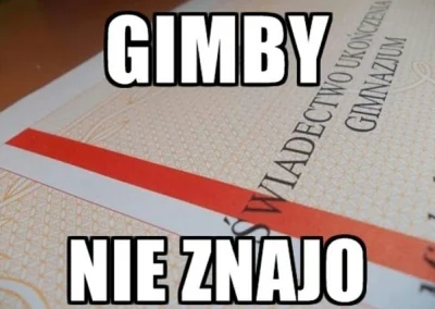 o.....y - Co teraz po likwidacji gimnazjów stanie się z hasłem "gimby nie znajo"?
Bę...