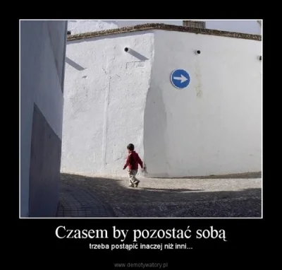 scorise - [#humor #demotywatory] Czasem, by pozostać sobą, należy postąpić inaczej, n...