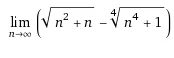 EdonKetin - Halo wykopki jak to obliczyć: lim n->inf(√(n^2 + n) - (n^4 + 1)^1/4) ( ͡°...