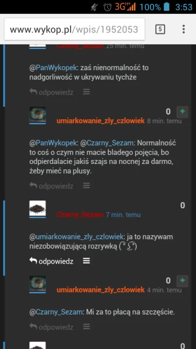 CzarnySezam - @umiarkowaniezly_czlowiek: 
 Co Ty jesteś jakiś nienormalny? 
Tak. Sam...