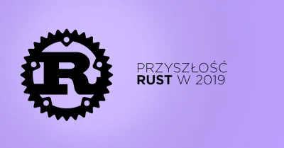 Bulldogjob - Rust opublikował właśnie roadmapę na rok 2019. Wiele programistów uwielb...