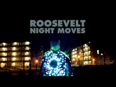 Wo0cash - Roosevelt - Night Moves 

Roosvevelt to niesamowite odkrycie dla mnie, dź...