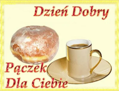 gouomp - Dzień dobry cukiereczki. Wspaniałego dnia wam życzę, samych przyjemności, ra...