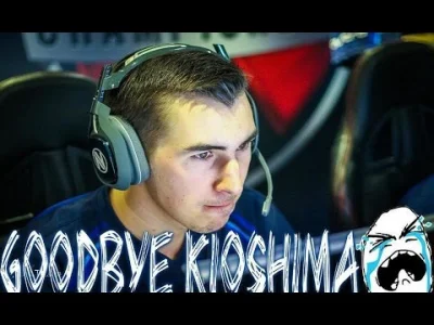 fanboyoczosinka - POŻEGNANIE KIOSHIMY 
#csgo