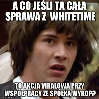 Nikczemny - Gdyby nie cała sprawa to bym raczej nie usłyszał o #whitetime... 

#spise...