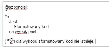 GotoFinal - @szpongiel: 
``
To
 Jest
 Sformatowany kod
 na wypok peel.
``
( ͡º...