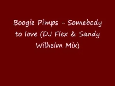 smerfoso - Boogie Pimps - Somebody to love(DJ Flex & Sandy Wilhelm Mix)
jedziesz, je...