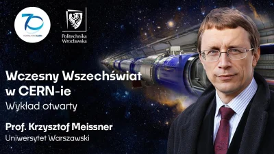 C.....U -  „Wczesny Wszechświat w CERN-ie” - wykład prof. Krzysztofa Meissnera 
WYKOP...