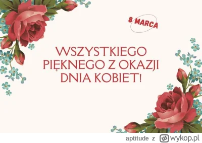 aptitude - Z okazji Dnia Kobiet, chciałbym powiedzieć, że Wasze siły, determinacja i ...