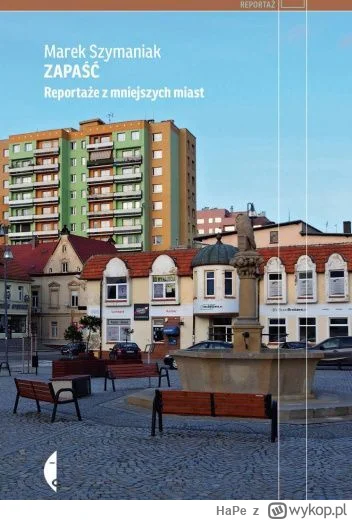 HaPe - Przeczytałem dość dobrą książkę "Zapaść. Reportaże z mniejszych miast" pomimo ...