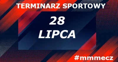 mmmMMM - 28 lipca - poniedziałek - terminarz sportowy #mmmecz

Piłka nożna ⚽

🇵🇱 Ek...