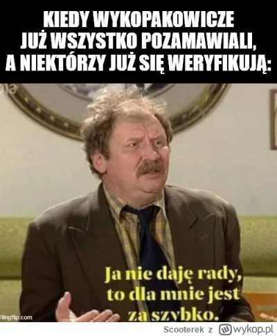 Scooterek - Ja nie nadążam, to trzeba Pjoter usiąść na spokojnie, przemyśleć i pomyśl...