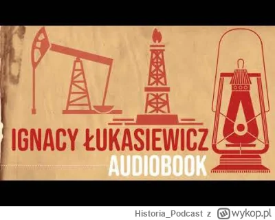 Historia_Podcast - Hej, stworzyłem trzyodcinkowy audiobook o Ignacym Łukasiewiczu, w ...