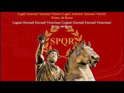 wfyokyga - Roma, Roma, O Roma!
Legio, aeterna, aeterna victrix!
Legio, aeterna, aeter...