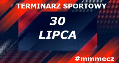 mmmMMM - 30 lipca - środa - terminarz sportowy #mmmecz

Piłka nożna ⚽

🇪🇺 Liga Mist...