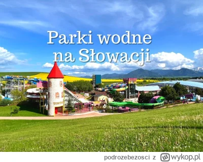 podrozebezosci - Cześć, 

Parki wodne na Słowacji to oprócz malowniczych krajobrazów ...