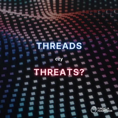 panoptykon - Threads czy threats?

Nowy serwis firmy Meta, Threads, ma już 100 milion...