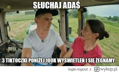 login-logout - #rolnikszukazony 
Ktoś wie co tam u Tik Tokerki, 
ma ktoś insta?