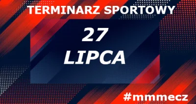 mmmMMM - 27 lipca - niedziela - terminarz sportowy #mmmecz

Piłka nożna ⚽

🇵🇱 Ekstr...