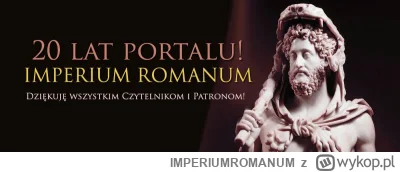 IMPERIUMROMANUM - 20 lat portalu IMPERIUM ROMANUM!

Miło mi poinformować, że w lipcu ...