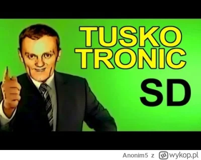 Anonim5 - Tuskotronic

#tusk #polityka #polska #heheszki