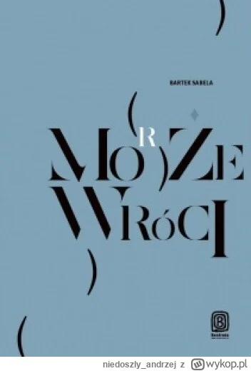 niedoszly_andrzej - 328 + 1 = 329

Tytuł: Może (morze) wróci
Autor: Bartek Sabela
Gat...