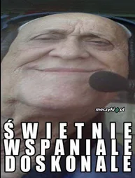 uncle_freddie - Z tym "Ś W I E T N I E" przypomina mi pana komentatora Andrzeja Strej...