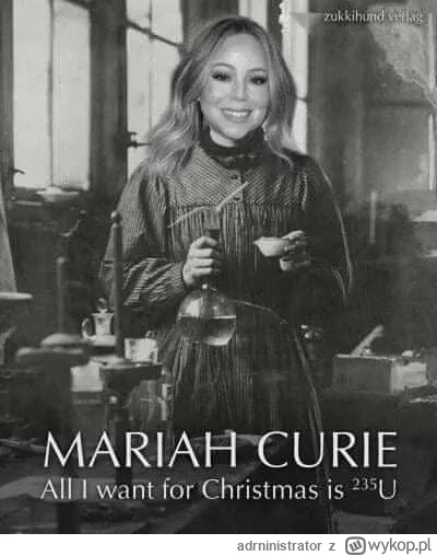 adrninistrator - @vindicator: Maria Curie nie żyje, za to Mariah Carey ma sie świetni...