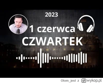 Otom_jest - Dawid Mysior - CZWARTEK, 1 CZERWCA 2023, SPRAWKI RANO
Katolik o wydarzeni...