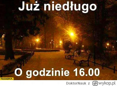 DoktorNauk - Nadszedł dzień dzisiejszy, niedziela 16 i ciemno. I tak pół roku w ciemn...