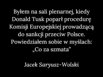 Kapitalista777 - @galicjanin Saryusz-Wolski się zeszmacił? 

Przecież on odszedł z PO...