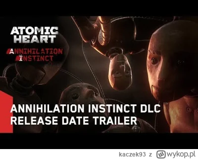 kaczek93 - DLC Anihilation Instinct do Atomic Heart ukaże się 2 sierpnia. 
Pamiętam, ...