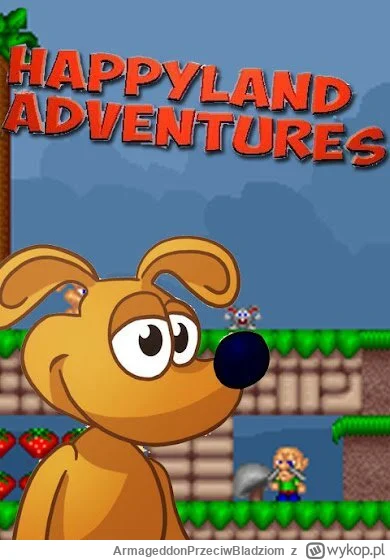 ArmageddonPrzeciwBladziom - A czy huopy grały kiedyś w Happyland Adventures ?
Platfor...