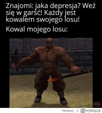 Henson_ - Zaraz normiki się oburzą, ale to, że jesteśmy kowalami własnego losu, to na...