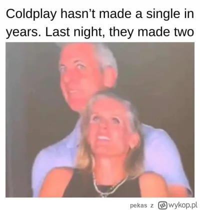 pekas - #coldplay #muzycznememy #zwiazki #pasjonaciubogiegozartu #humor 

( ͡~ ͜ʖ ͡°)