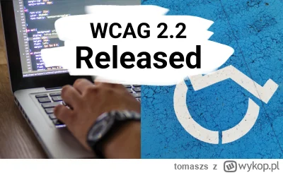 tomaszs - WCAG 2.2 is now released and it may improve lives of 1.3 billion people aro...