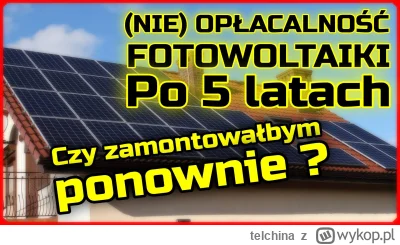 telchina - (Nie Opłacalność fotowoltaiki po 5 latach. Czy zamontowałbym obecnie na no...