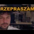 "PROSZĘ WAS O WYBACZENIE" - po prostu trzeba to zobaczyć